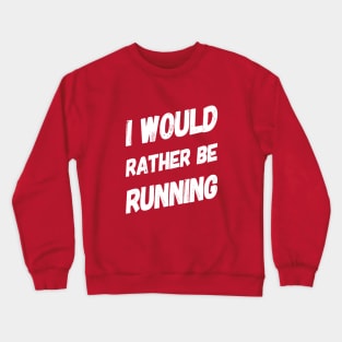 I Would rather Be Running Motivational Gifts for Runners Crewneck Sweatshirt